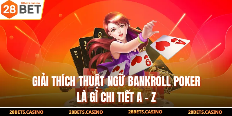 Bankroll Poker Là Gì? Chiến Thuật Tài Chính Cho Người Mới 2 Giải thích thuật ngữ Bankroll Poker là gì chi tiết A - Z